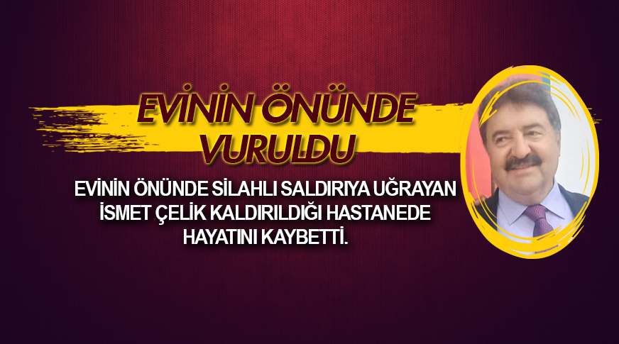 Evinin önünde vurulan şahıs hayatını kaybetti